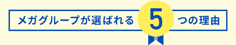 メガグループが選ばれる5つの理由